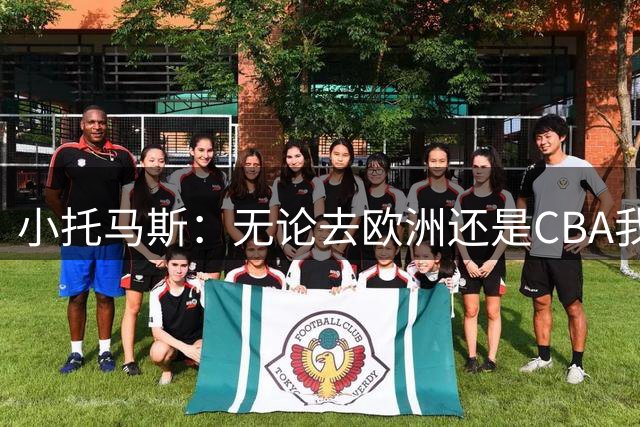小托马斯：无论去欧洲还是CBA我都将是最好的控卫 我会把他们打爆